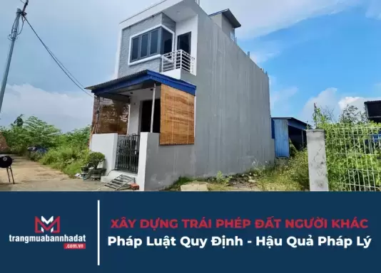 Xây dựng trái phép trên đất người khác: pháp luật quy định và hậu quả pháp lý
